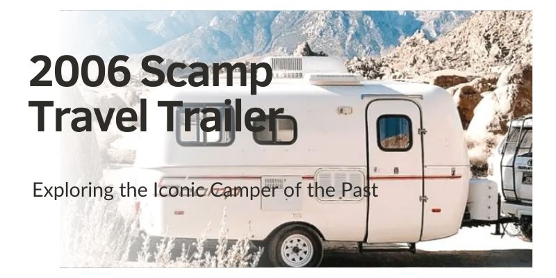 2006 Scamp Travel Trailer: Exploring the Iconic Camper of the Past