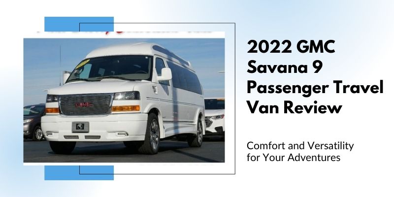 2022 GMC Savana 9 Passenger Travel Van Review