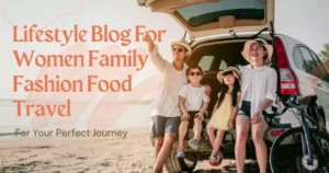 Lifestyle Blog For Women Family Fashion Food Travel For Your Perfect Journey