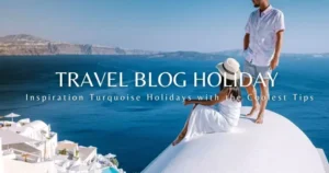Travel Blog Holiday Inspiration Turquoise Holidays with the Coolest Tips