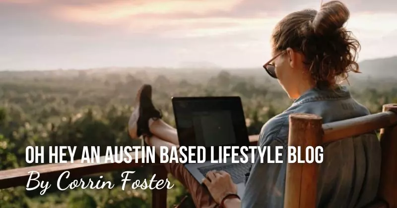 Oh Hey An Austin Based Lifestyle Blog By Corrin Foster