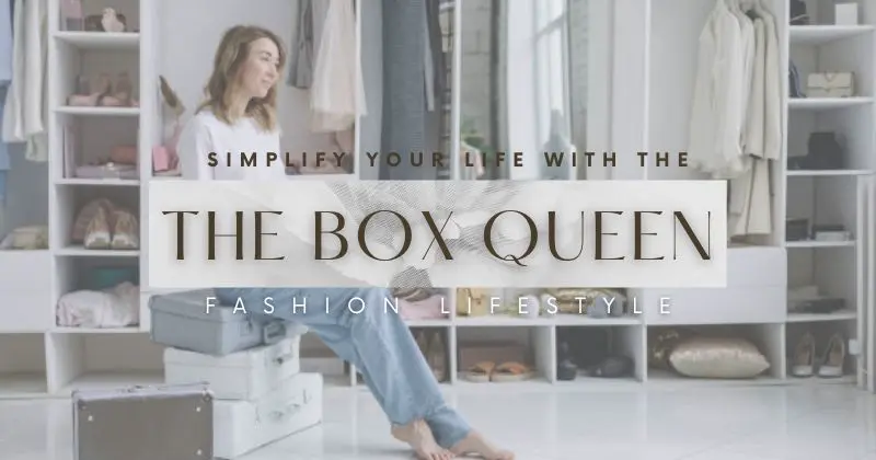 Simplify Your Life with The Box Queen Fashion Lifestyle