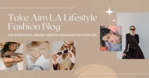 Take Aim LA Lifestyle Fashion Blog - The Wonderful Online Fashion Magazine For Your Life